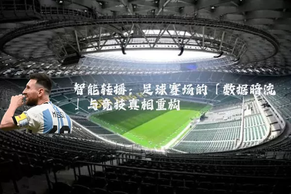 智能转播:足球赛场的「数据暗流」与竞技真相重构