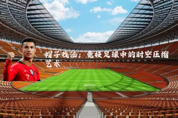 帽子戏法:竞技足球中的时空压缩艺术