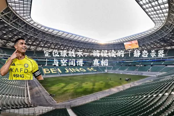 定位球战术：被误读的「静态杀器」与空间博弈真相