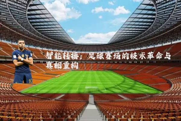 智能转播:足球赛场的技术革命与真相重构