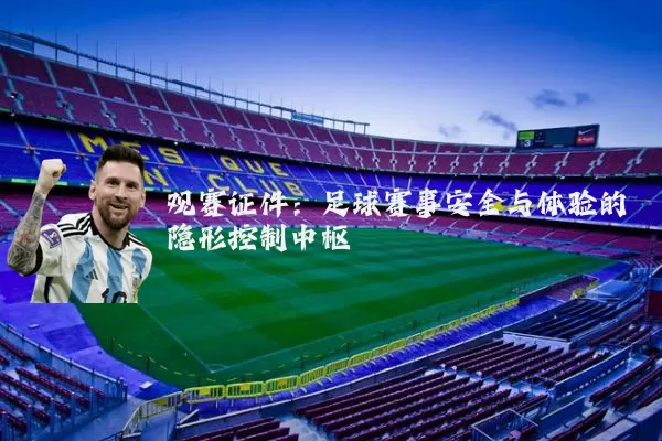 观赛证件：足球赛事安全与体验的隐形控制中枢