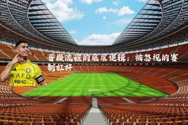 晋级流程的底层逻辑：被忽视的赛制杠杆
